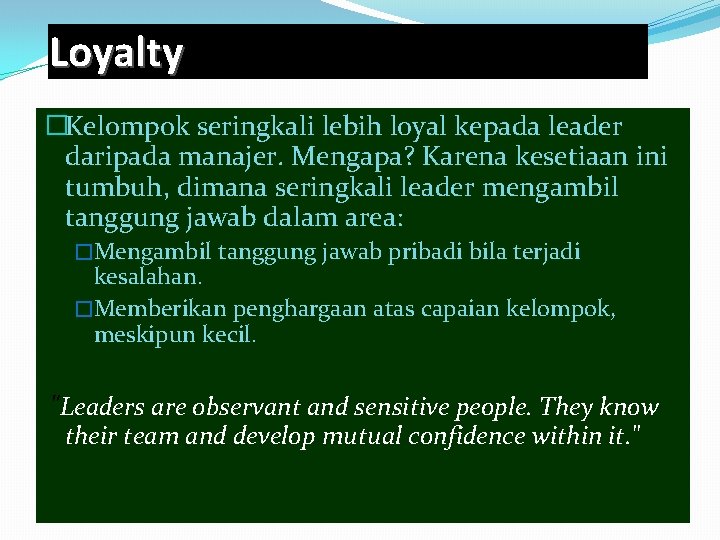 Loyalty �Kelompok seringkali lebih loyal kepada leader daripada manajer. Mengapa? Karena kesetiaan ini tumbuh,