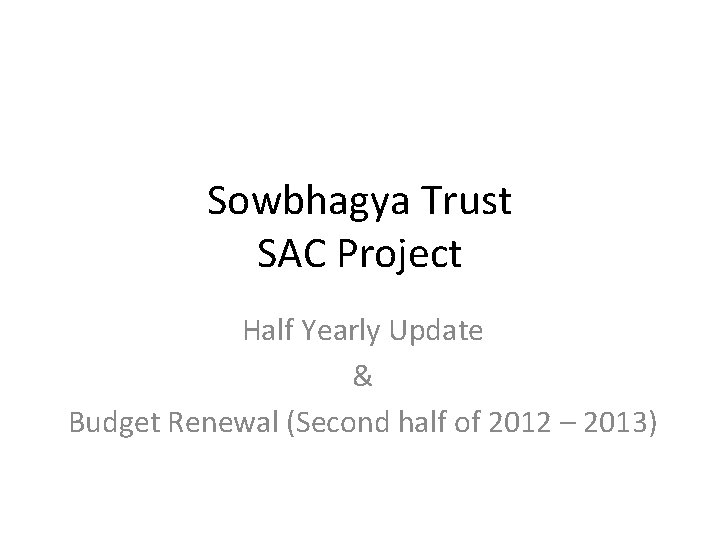 Sowbhagya Trust SAC Project Half Yearly Update & Budget Renewal (Second half of 2012