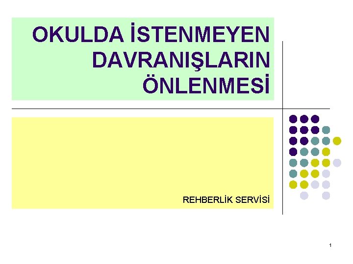 OKULDA İSTENMEYEN DAVRANIŞLARIN ÖNLENMESİ REHBERLİK SERVİSİ 1 