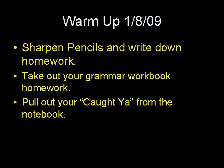 Warm Up 1/8/09 • Sharpen Pencils and write down homework. • Take out your