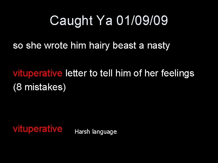 Caught Ya 01/09/09 so she wrote him hairy beast a nasty vituperative letter to