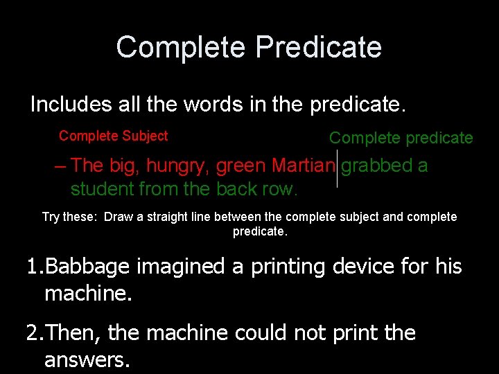 Complete Predicate Includes all the words in the predicate. Complete Subject Complete predicate –