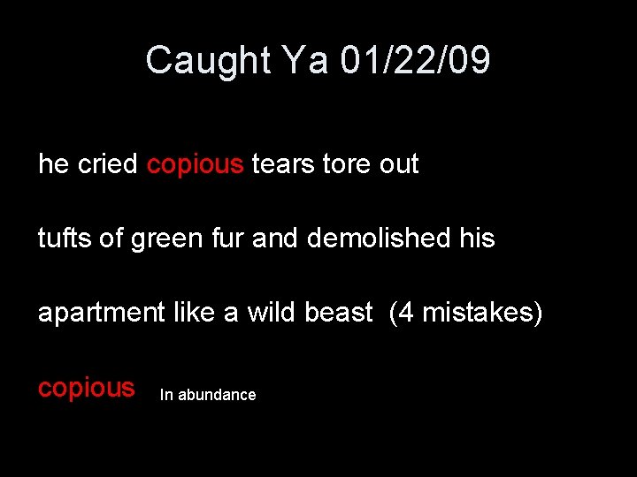 Caught Ya 01/22/09 he cried copious tears tore out tufts of green fur and