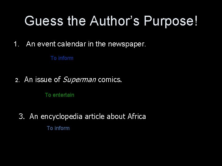 Guess the Author’s Purpose! 1. An event calendar in the newspaper. To inform 2.