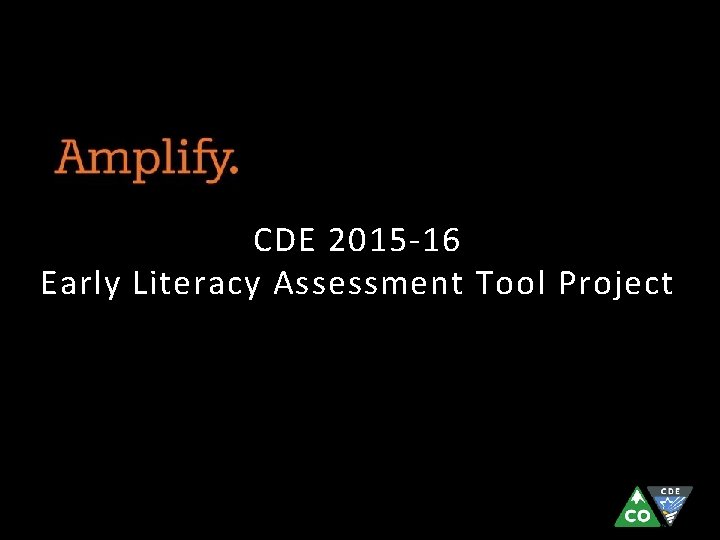 CDE 2015 -16 Early Literacy Assessment Tool Project CDE 2015 -16 Early Literacy Assessment Tool Project