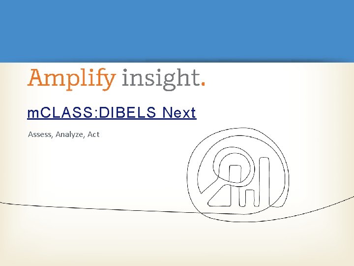 m. CLASS: DIBELS Next Assess, Analyze, Act m. CLASS: DIBELS Next Assess, Analyze, Act