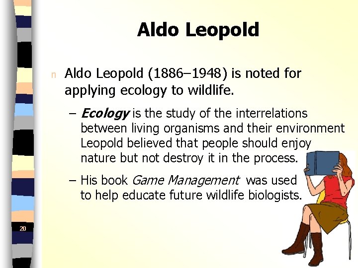 Aldo Leopold n Aldo Leopold (1886– 1948) is noted for applying ecology to wildlife.