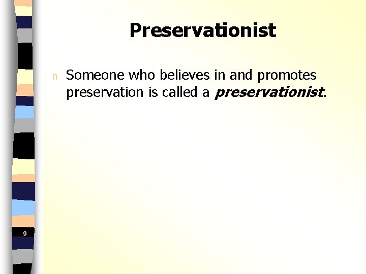 Preservationist n 9 Someone who believes in and promotes preservation is called a preservationist.