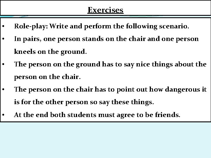 Exercises • Role-play: Write and perform the following scenario. • In pairs, one person