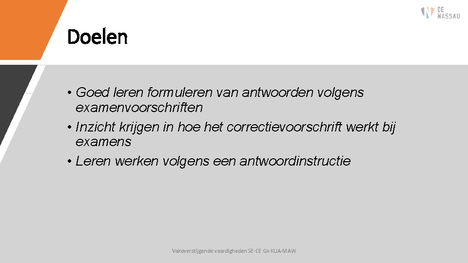 Doelen • Goed leren formuleren van antwoorden volgens examenvoorschriften • Inzicht krijgen in hoe