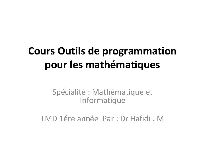 Cours Outils de programmation pour les mathématiques Spécialité : Mathématique et Informatique LMD 1ére