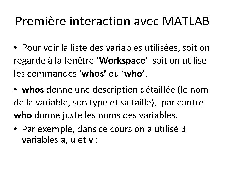 Première interaction avec MATLAB • Pour voir la liste des variables utilisées, soit on