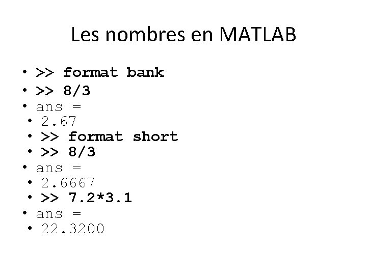 Les nombres en MATLAB • >> format bank • >> 8/3 • ans =