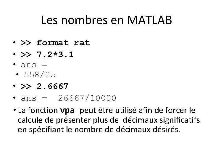 Les nombres en MATLAB • >> format rat • >> 7. 2*3. 1 •