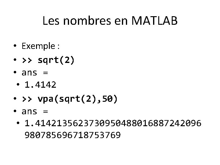 Les nombres en MATLAB • Exemple : • >> sqrt(2) • ans = •