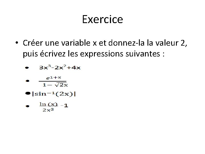 Exercice • Créer une variable x et donnez-la la valeur 2, puis écrivez les