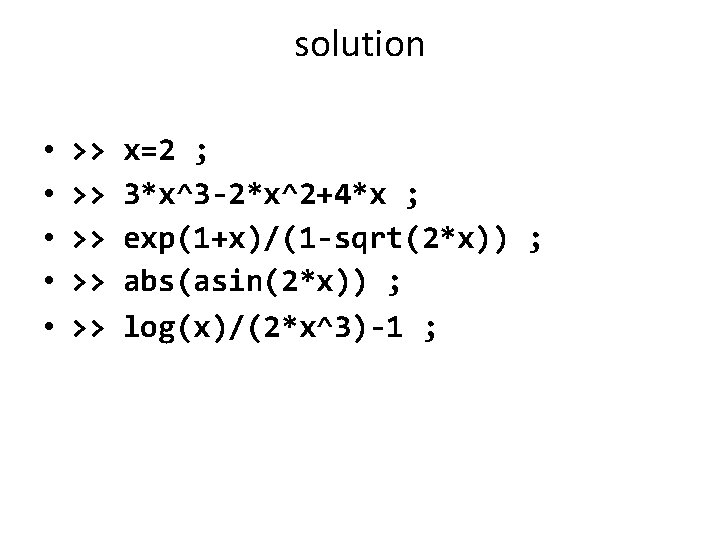 solution • • • >> >> >> x=2 ; 3*x^3 -2*x^2+4*x ; exp(1+x)/(1 -sqrt(2*x))