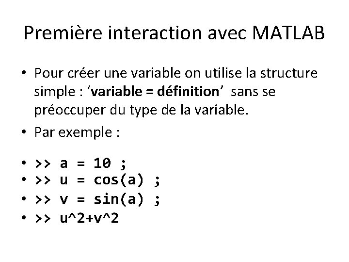 Première interaction avec MATLAB • Pour créer une variable on utilise la structure simple