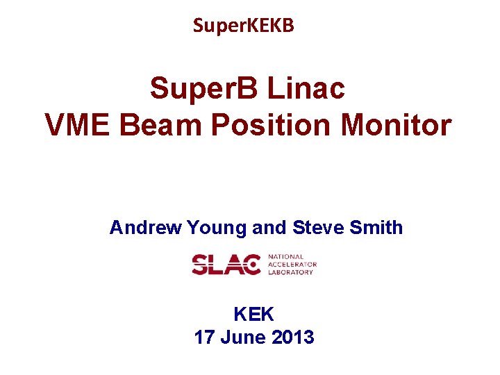 Super. KEKB Super. B Linac VME Beam Position Monitor Andrew Young and Steve Smith