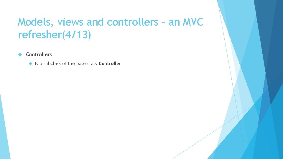 Models, views and controllers – an MVC refresher(4/13) Controllers Is a subclass of the