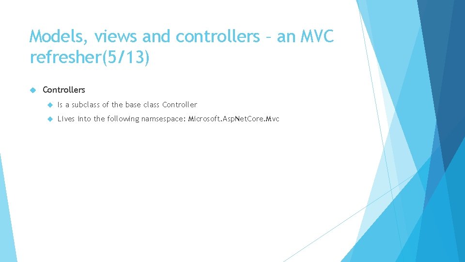 Models, views and controllers – an MVC refresher(5/13) Controllers Is a subclass of the