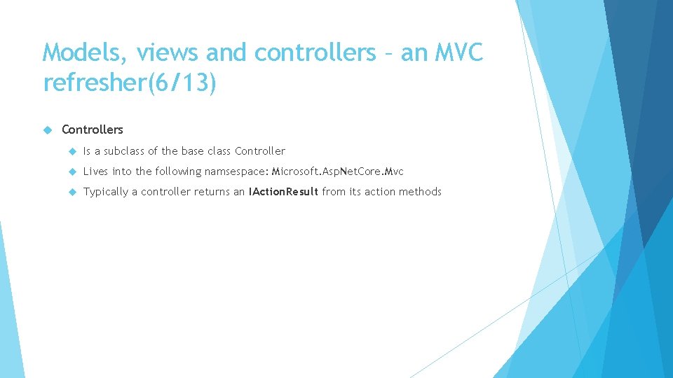 Models, views and controllers – an MVC refresher(6/13) Controllers Is a subclass of the