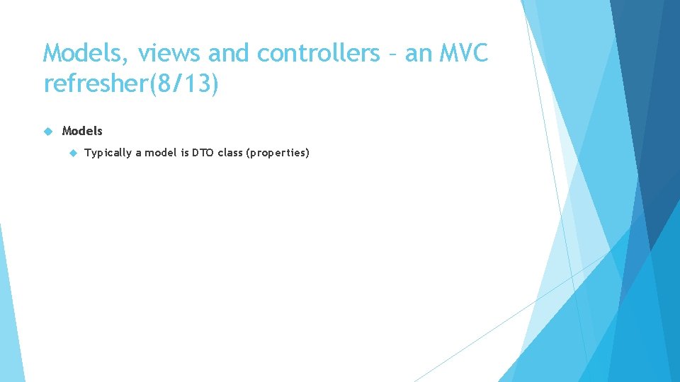 Models, views and controllers – an MVC refresher(8/13) Models Typically a model is DTO