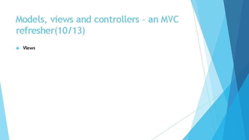 Models, views and controllers – an MVC refresher(10/13) Views 
