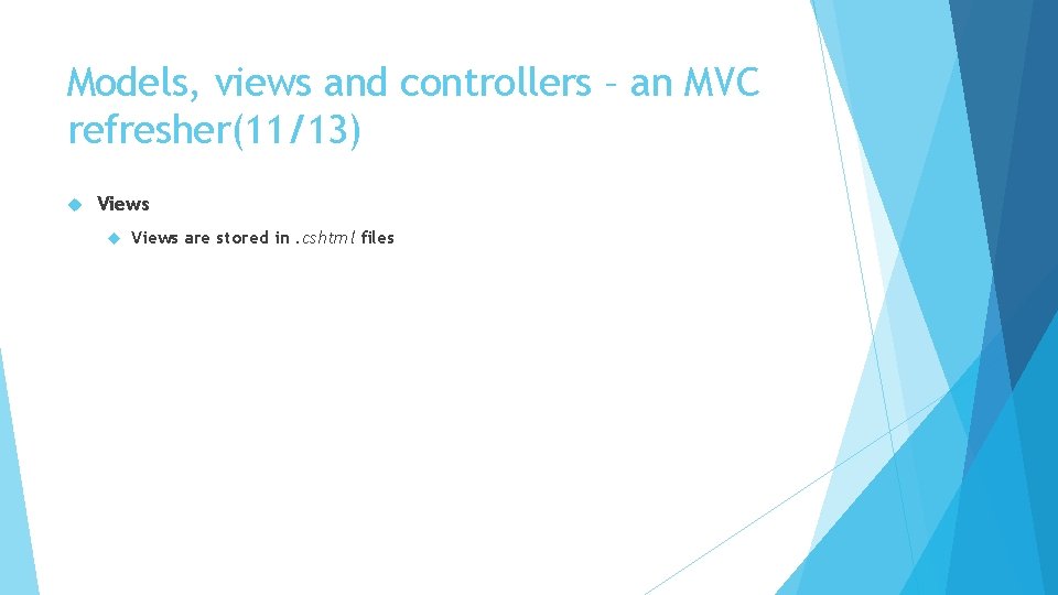 Models, views and controllers – an MVC refresher(11/13) Views are stored in. cshtml files