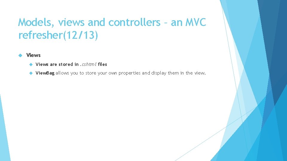 Models, views and controllers – an MVC refresher(12/13) Views are stored in. cshtml files