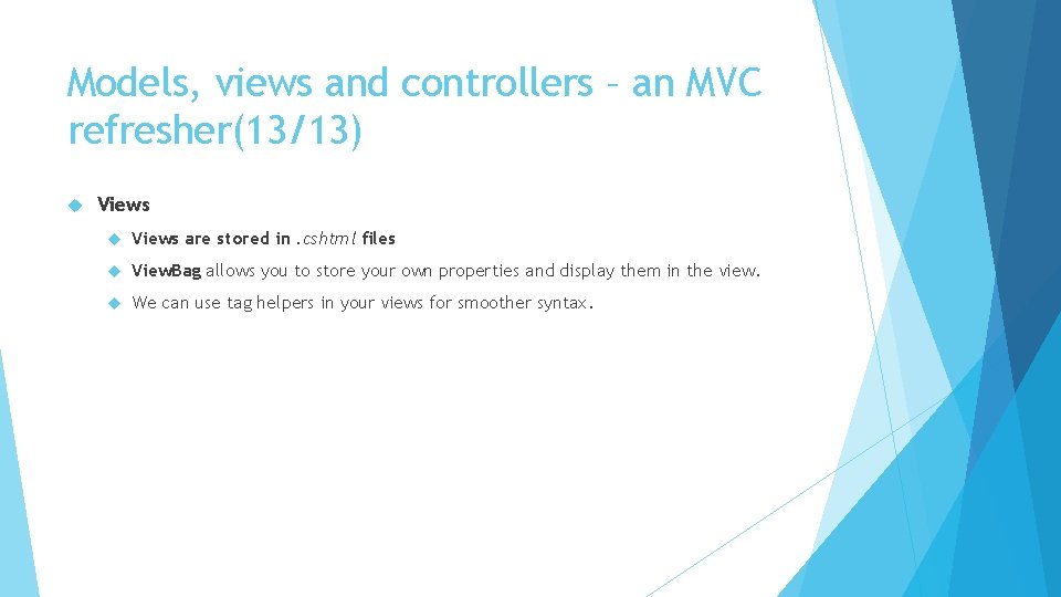 Models, views and controllers – an MVC refresher(13/13) Views are stored in. cshtml files