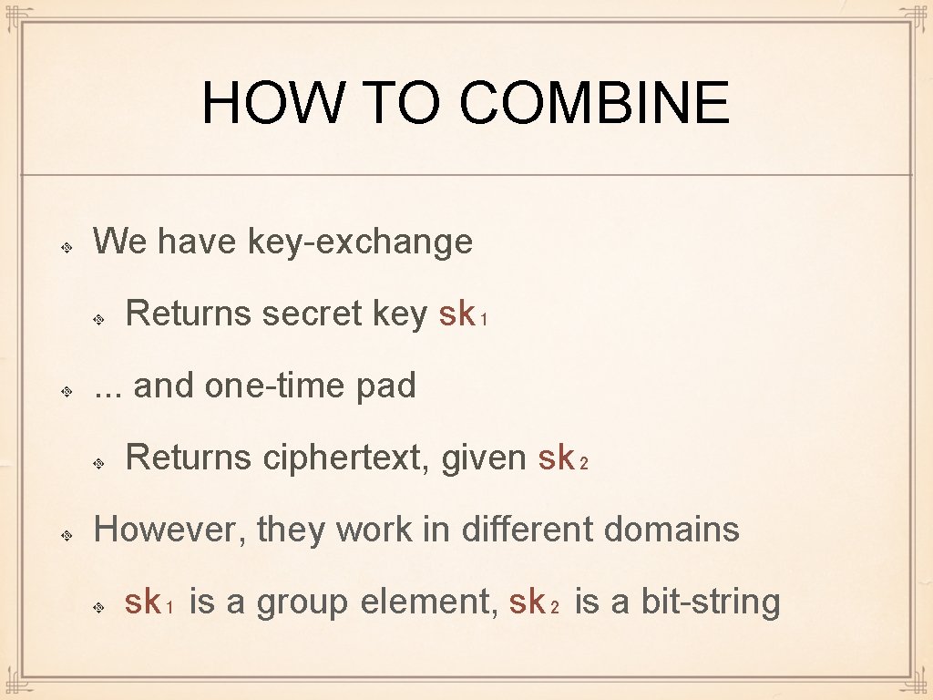 HOW TO COMBINE We have key-exchange Returns secret key sk₁. . . and one-time