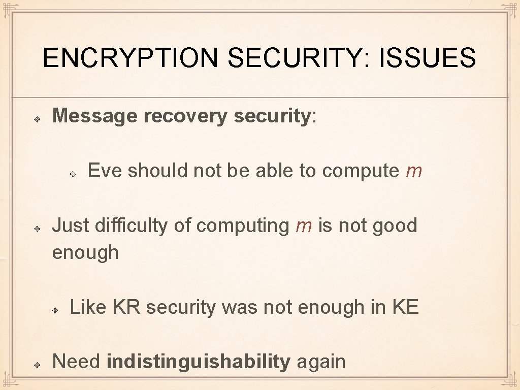 ENCRYPTION SECURITY: ISSUES Message recovery security: Eve should not be able to compute m