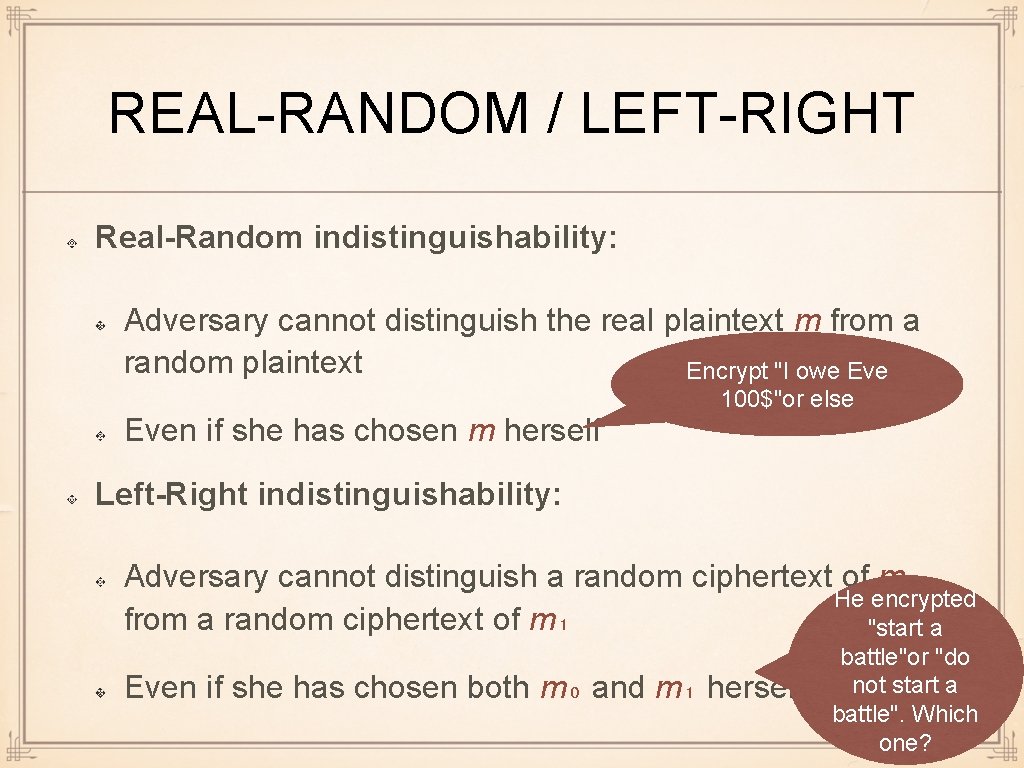 REAL-RANDOM / LEFT-RIGHT Real-Random indistinguishability: Adversary cannot distinguish the real plaintext m from a