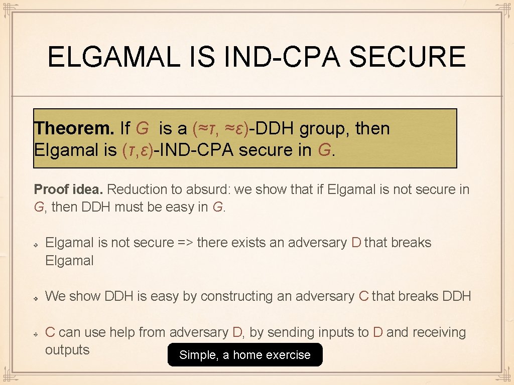 ELGAMAL IS IND-CPA SECURE Theorem. If G is a (≈τ, ≈ε)-DDH group, then Elgamal