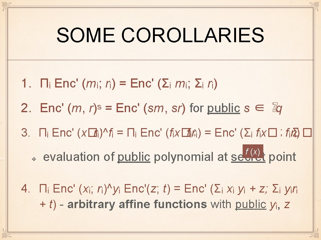 SOME COROLLARIES 1. Πᵢ Enc' (mᵢ; rᵢ) = Enc' (Σᵢ mᵢ; Σᵢ rᵢ) 2.