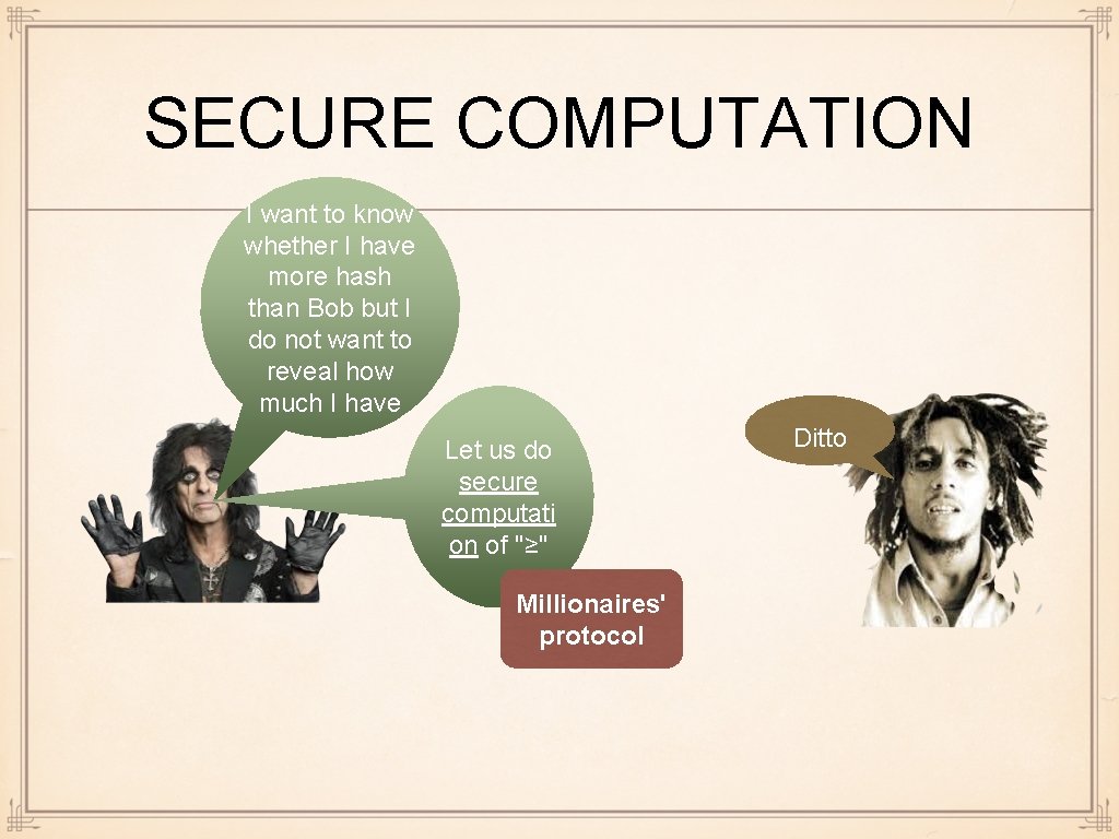 SECURE COMPUTATION I want to know whether I have more hash than Bob but