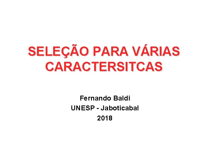 SELEÇÃO PARA VÁRIAS CARACTERSITCAS Fernando Baldi UNESP - Jaboticabal 2018 