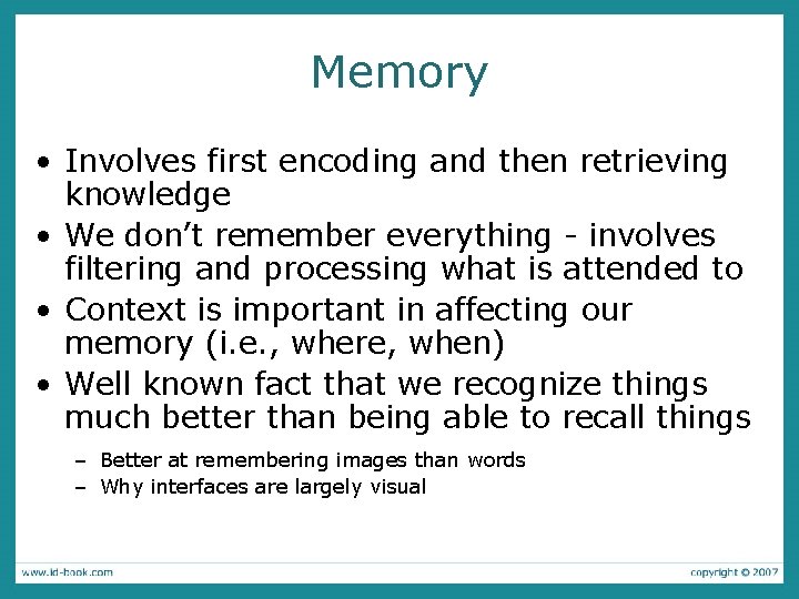 Memory • Involves first encoding and then retrieving knowledge • We don’t remember everything