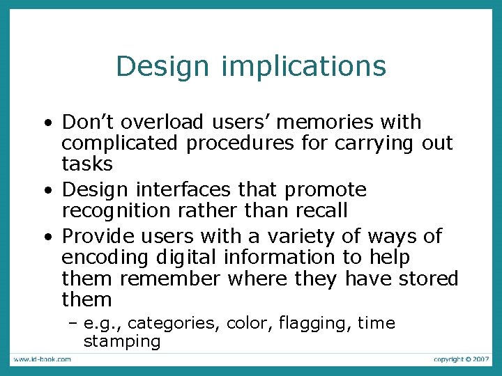 Design implications • Don’t overload users’ memories with complicated procedures for carrying out tasks