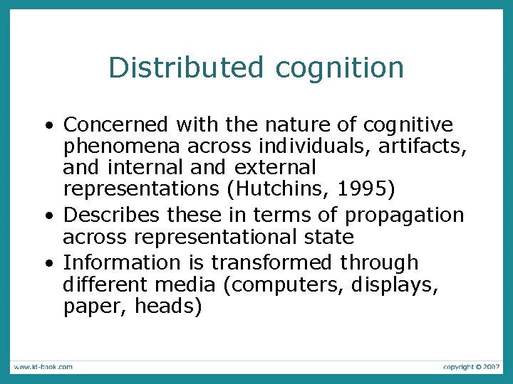 Distributed cognition • Concerned with the nature of cognitive phenomena across individuals, artifacts, and