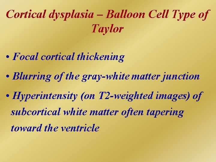 Cortical dysplasia – Balloon Cell Type of Taylor • Focal cortical thickening • Blurring