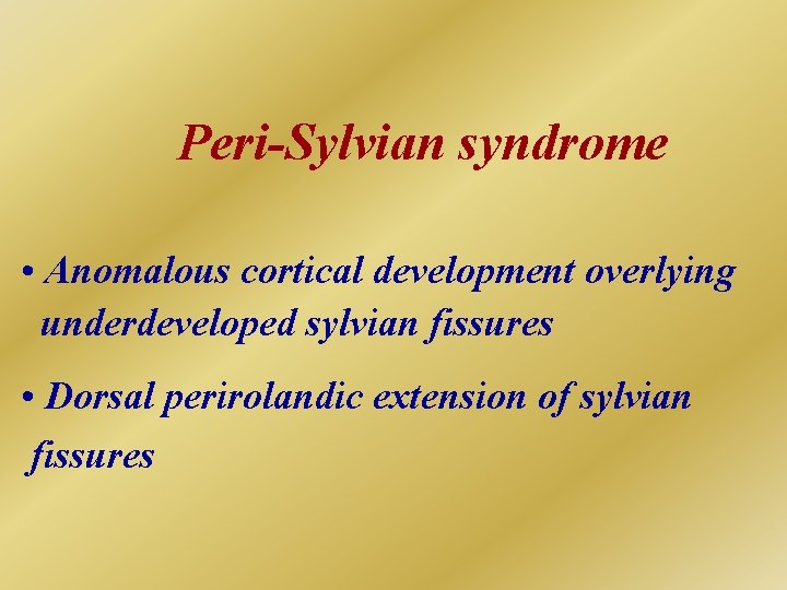 Peri-Sylvian syndrome • Anomalous cortical development overlying underdeveloped sylvian fissures • Dorsal perirolandic extension