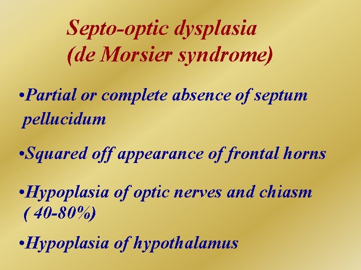 Septo-optic dysplasia (de Morsier syndrome) • Partial or complete absence of septum pellucidum •