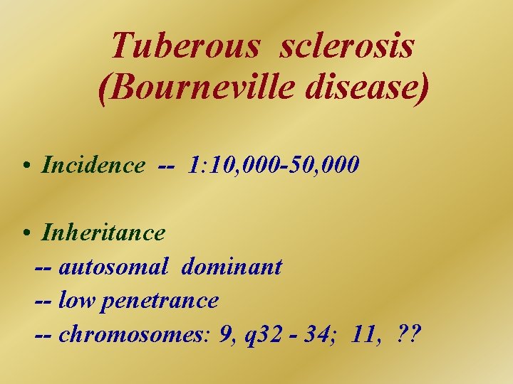 Tuberous sclerosis (Bourneville disease) • Incidence -- 1: 10, 000 -50, 000 • Inheritance