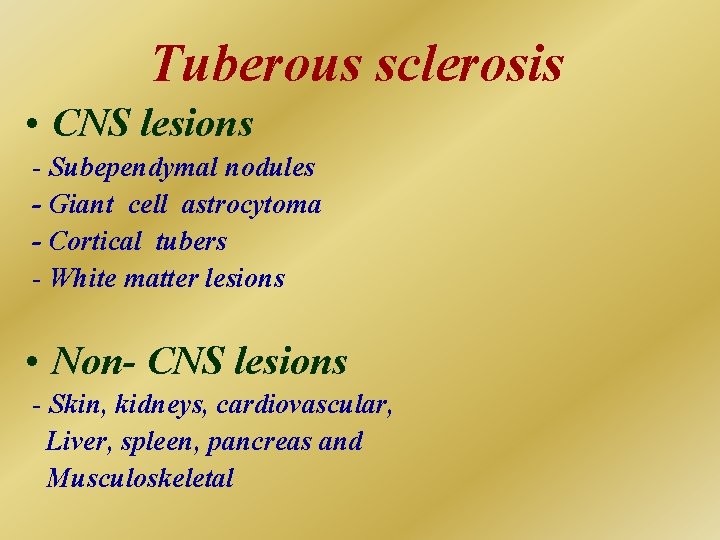 Tuberous sclerosis • CNS lesions - Subependymal nodules - Giant cell astrocytoma - Cortical