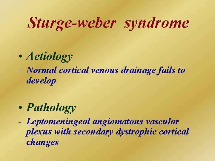 Sturge-weber syndrome • Aetiology - Normal cortical venous drainage fails to develop • Pathology