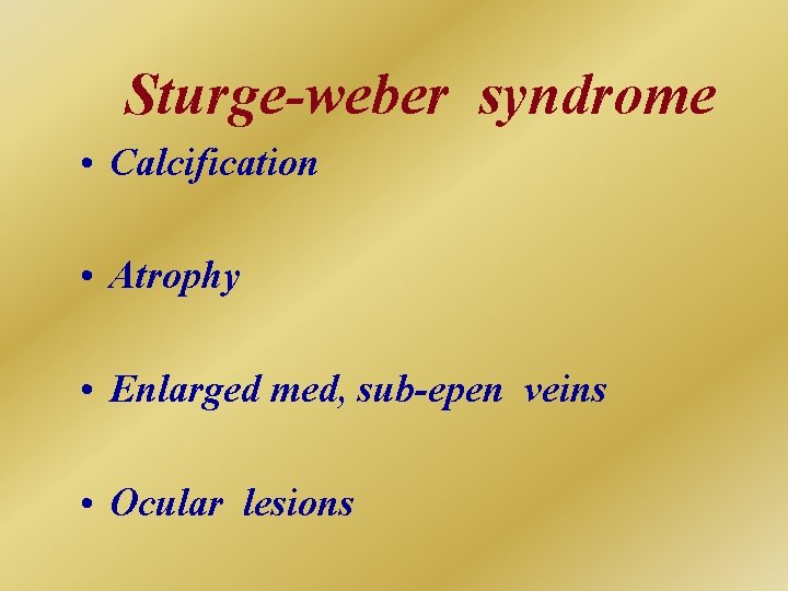 Sturge-weber syndrome • Calcification • Atrophy • Enlarged med, sub-epen veins • Ocular lesions