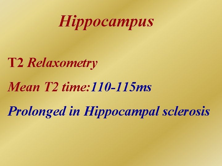 Hippocampus T 2 Relaxometry Mean T 2 time: 110 -115 ms Prolonged in Hippocampal