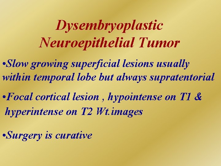 Dysembryoplastic Neuroepithelial Tumor • Slow growing superficial lesions usually within temporal lobe but always